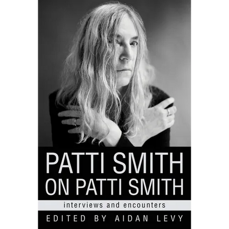Patti Smith on Patti Smith: Interviews and Encounters