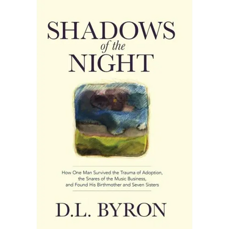 Shadows of the Night: How One Man Survived the Trauma of Adoption, the Snares of the Music Business, and Found His Birthmother and Seven Sisters