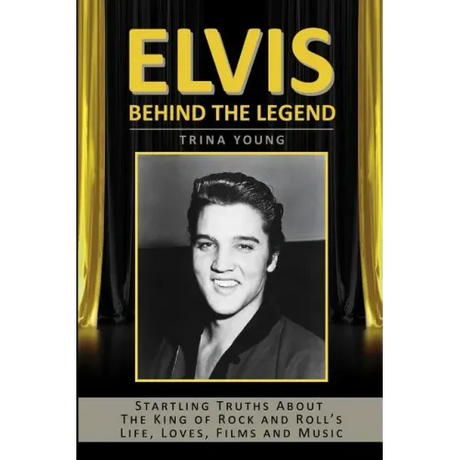 Elvis: Behind The Legend: Startling Truths About The King Of Rock And Roll's Life, Loves, Films And Music