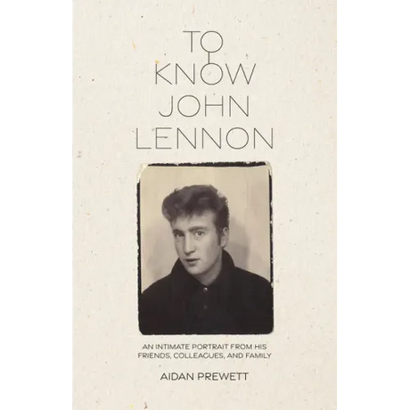 To Know John Lennon: An Intimate Portrait from His Friends, Colleagues, and Family