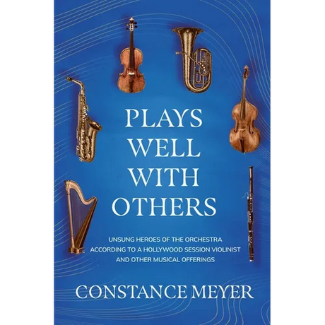 Plays Well with Others: Unsung Heroes of the Orchestra According to a Hollywood Session Violinist and Other Musical Offerings