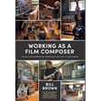 Working as a Film Composer: The Art and Business of Composing for Film, TV and Games
