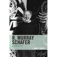 R. Murray Schafer: A Creative Life