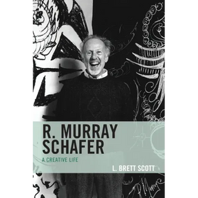 R. Murray Schafer: A Creative Life