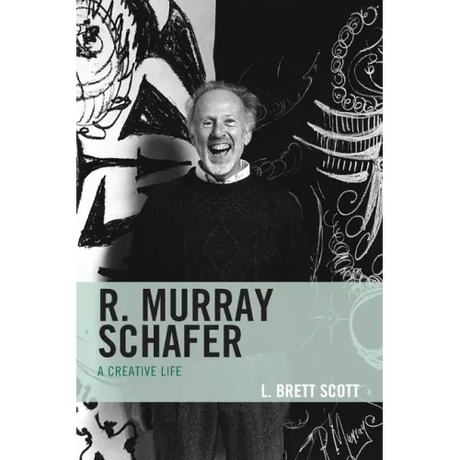 R. Murray Schafer: A Creative Life