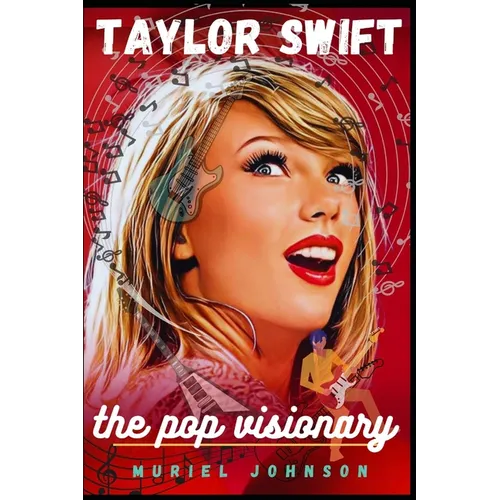 Taylor Swift: The Pop Visionary