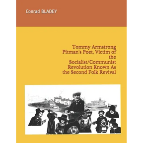 Tommy Armstrong Pitman's Poet, Victim of the Socialist/Communist Revolution Known As the Second Folk Revival