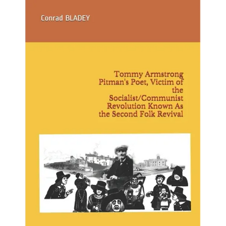 Tommy Armstrong Pitman's Poet, Victim of the Socialist/Communist Revolution Known As the Second Folk Revival