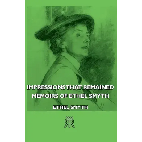 Impressions That Remained - Memoirs of Ethel Smyth