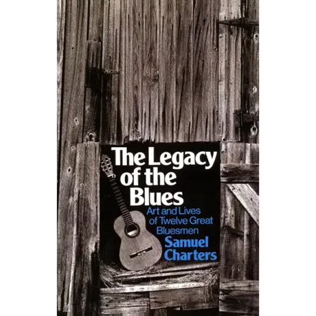 The Legacy of the Blues: Art and Lives of Twelve Great Bluesmen