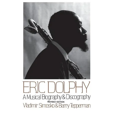 Eric Dolphy: A Musical Biography and Discography