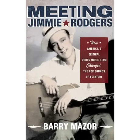 Meeting Jimmie Rodgers: How America's Original Roots Music Hero Changed the Pop Sounds of a Century