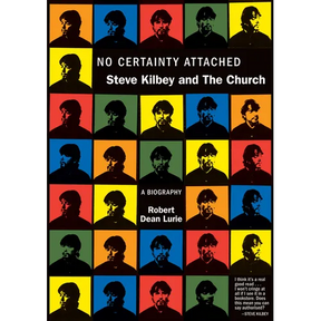 No Certainty Attached: Steve Kilbey and the Church: A Biography