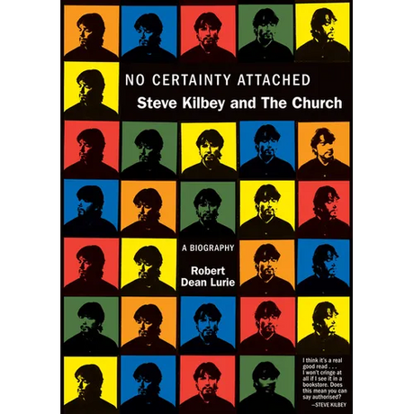 No Certainty Attached: Steve Kilbey and the Church: A Biography