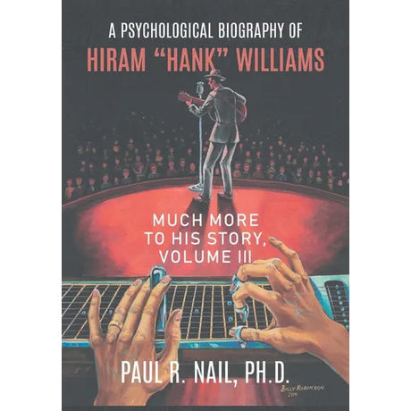A Psychological Biography of Hiram "Hank" Williams: Much More to His Story, Volume III