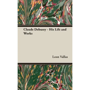 Claude Debussy - His Life and Works