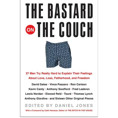 The Bastard on the Couch: 27 Men Try Really Hard to Explain Their Feelings about Love, Loss, Fatherhood, and Freedom