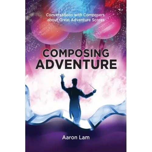 Composing Adventure: Conversations with Composers about Great Adventure Scores