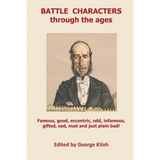 Battle Characters through the ages: Famous, good, eccentric, odd, infamous, gifted, sad, mad and just plain bad - Paperback