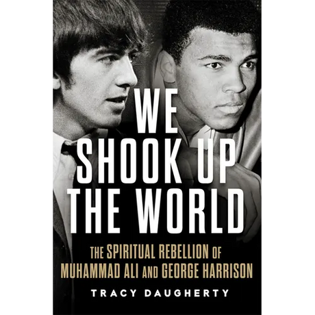 We Shook Up the World: The Spiritual Rebellion of Muhammad Ali and George Harrison