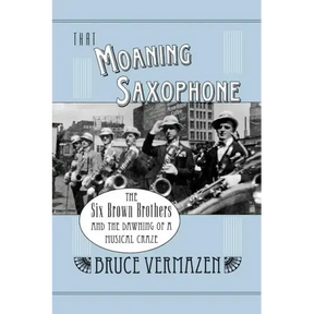 That Moaning Saxophone: The Six Brown Brothers and the Dawning of a Musical Craze