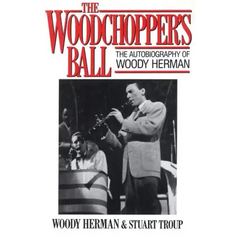 The Woodchopper's Ball: The Autobiography of Woody Herman