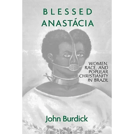 Blessed Anastacia: Women, Race and Popular Christianity in Brazil