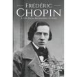 Frédéric Chopin: A Life from Beginning to End