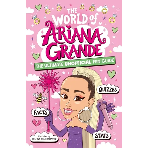 The World of Ariana Grande: The Ultimate Unofficial Fan Guide Packed with Facts, STATS and Quizzes