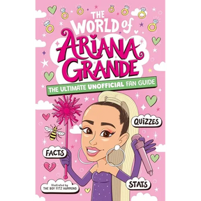 The World of Ariana Grande: The Ultimate Unofficial Fan Guide Packed with Facts, STATS and Quizzes