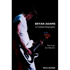 Bryan Adams: A Fretted Biography - The First Six Albums