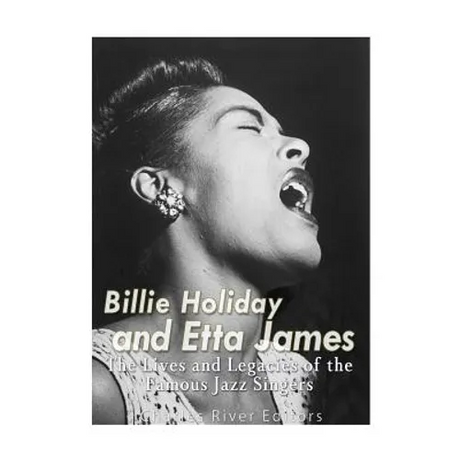 Billie Holiday and Etta James: The Lives and Legacies of the Famous Jazz Singers