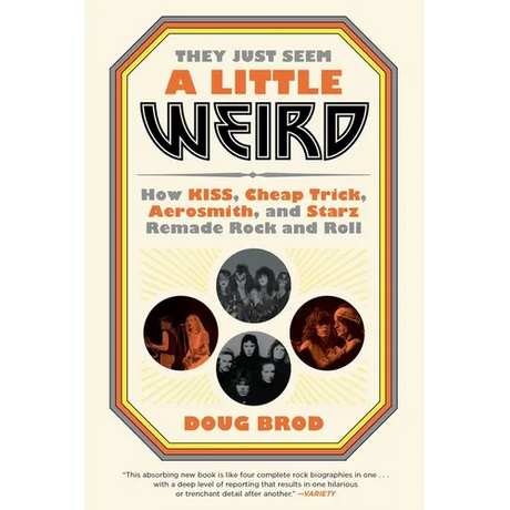 They Just Seem a Little Weird: How Kiss, Cheap Trick, Aerosmith, and Starz Remade Rock and Roll