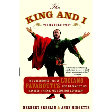 The King and I: The Uncensored Tale of Luciano Pavarotti's Rise to Fame by His Manager, Friend, and Sometime Adversary