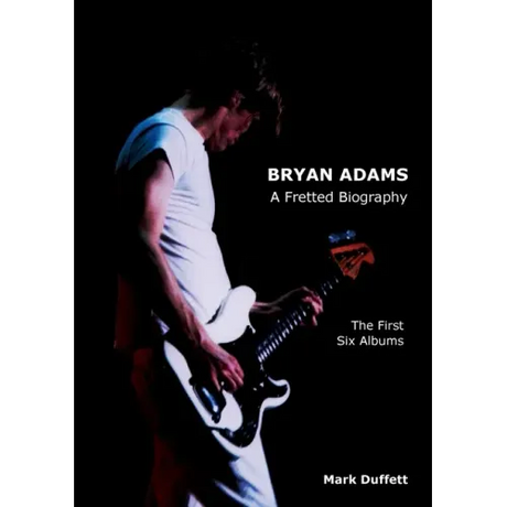 Bryan Adams: A Fretted Biography - The First Six Albums