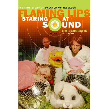 Staring at Sound: The True Story of Oklahoma's Fabulous Flaming Lips