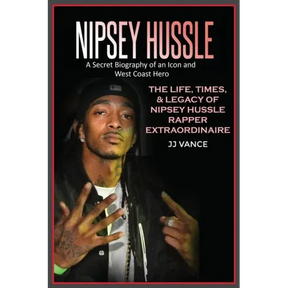 Nipsey Hussle A Secret Biography of an Icon and West Coast Hero: The Life, Times, and Legacy of Nipsey Hussle Rapper Extraordinaire