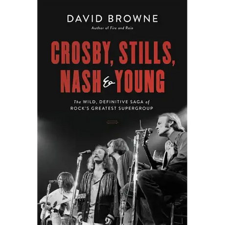 Crosby, Stills, Nash and Young: The Wild, Definitive Saga of Rock's Greatest Supergroup