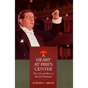 A Heart at Fire's Center: The Life and Music of Bernard Herrmann