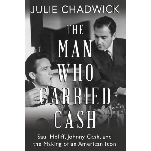 The Man Who Carried Cash: Saul Holiff, Johnny Cash, and the Making of an American Icon