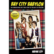 Bay City Babylon: The Unbelievable, But True Story Of The Bay City Rollers