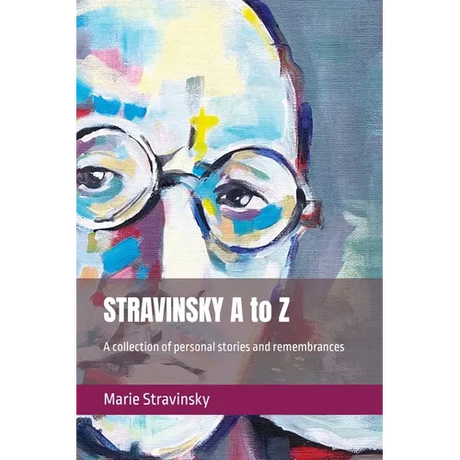 STRAVINSKY A to Z: A collection of personal stories and remembrances