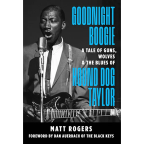 Goodnight Boogie: A Tale of Guns, Wolves & the Blues of Hound Dog Taylor