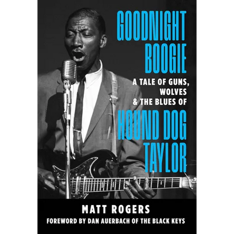 Goodnight Boogie: A Tale of Guns, Wolves & the Blues of Hound Dog Taylor