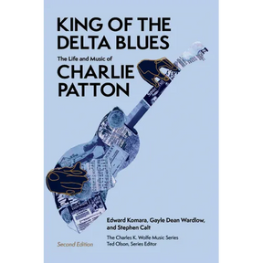 King of the Delta Blues: The Life and Music of Charlie Patton