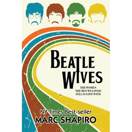 Beatle Wives: The Women the Men We Loved Fell in Love With