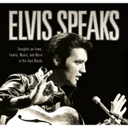 Elvis Speaks: Thoughts on Fame, Family, Music, and More in His Own Words