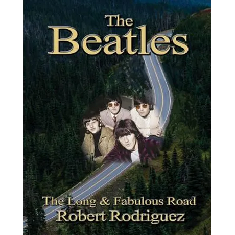 The Beatles: The Long and Fabulous Road: Beatles Biography: The British Invasion, Brian Epstein, Paul, George, Ringo and John Lenno