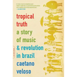 Tropical Truth: A Story of Music and Revolution in Brazil