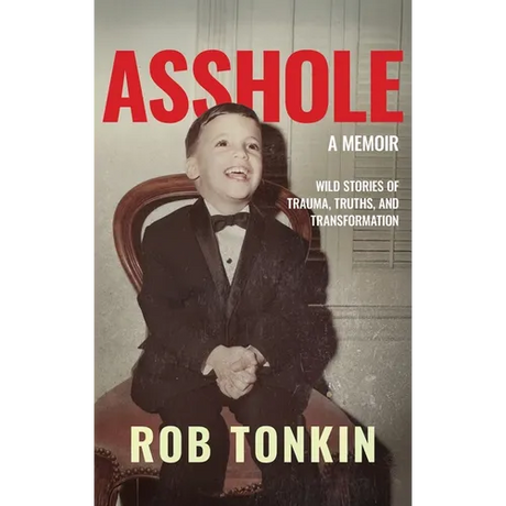 Asshole: A Memoir Wild Stories of Trauma, Truths, and Transformation